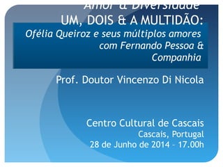 Um, dois e a multidão: Ofélia Queiroz e seus múltiplos amores com Fernando Pessoa & Companhia - Amor & Afectos - Cascais, Portugal - 28.06.2014