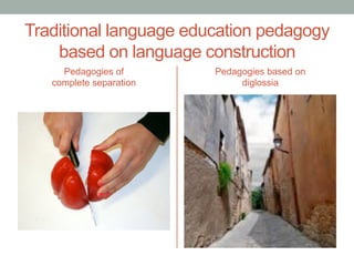 Traditional language education pedagogy
based on language construction
Pedagogies of
complete separation
Pedagogies based ...