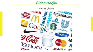 Globalização
Marcas globais
18
 