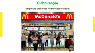 Globalização
Empresas presentes no mercado mundial
19
 