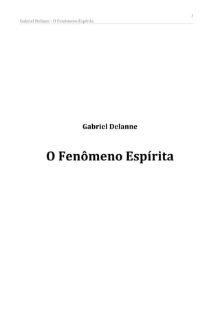 Gabriel Dellane - O Fenômeno Espírita

Gabriel Delanne

O Fenômeno Espírita

1

 