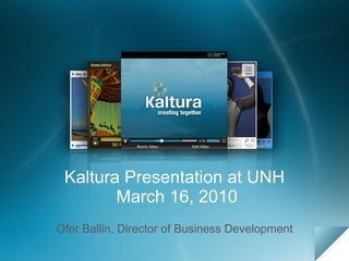 Kaltura Presentation at UNH  March 16, 2010 Ofer Ballin, Director of Business Development 