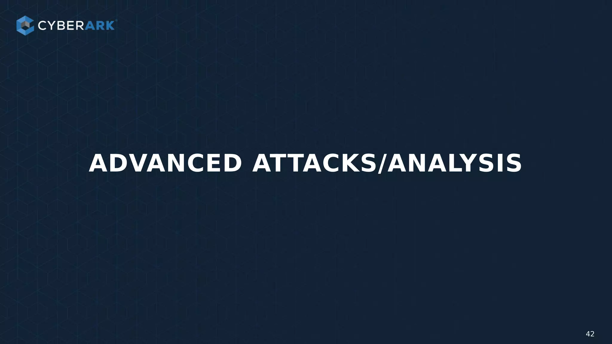 42
ADVANCED ATTACKS/ANALYSIS
 