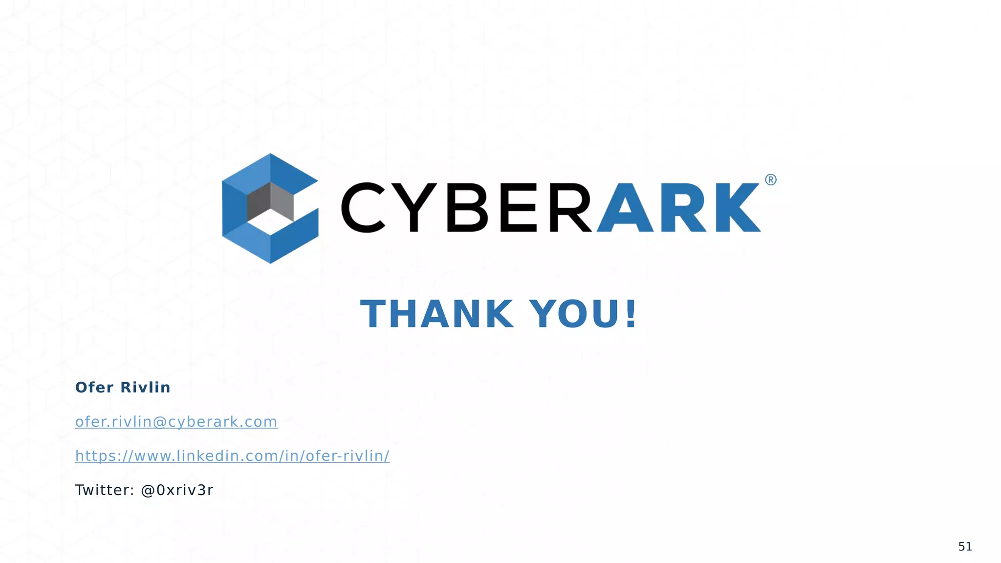THANK YOU!
Ofer Rivlin
ofer.rivlin@cyberark.com
https://www.linkedin.com/in/ofer-rivlin/
Twitter: @0xriv3r
51
 