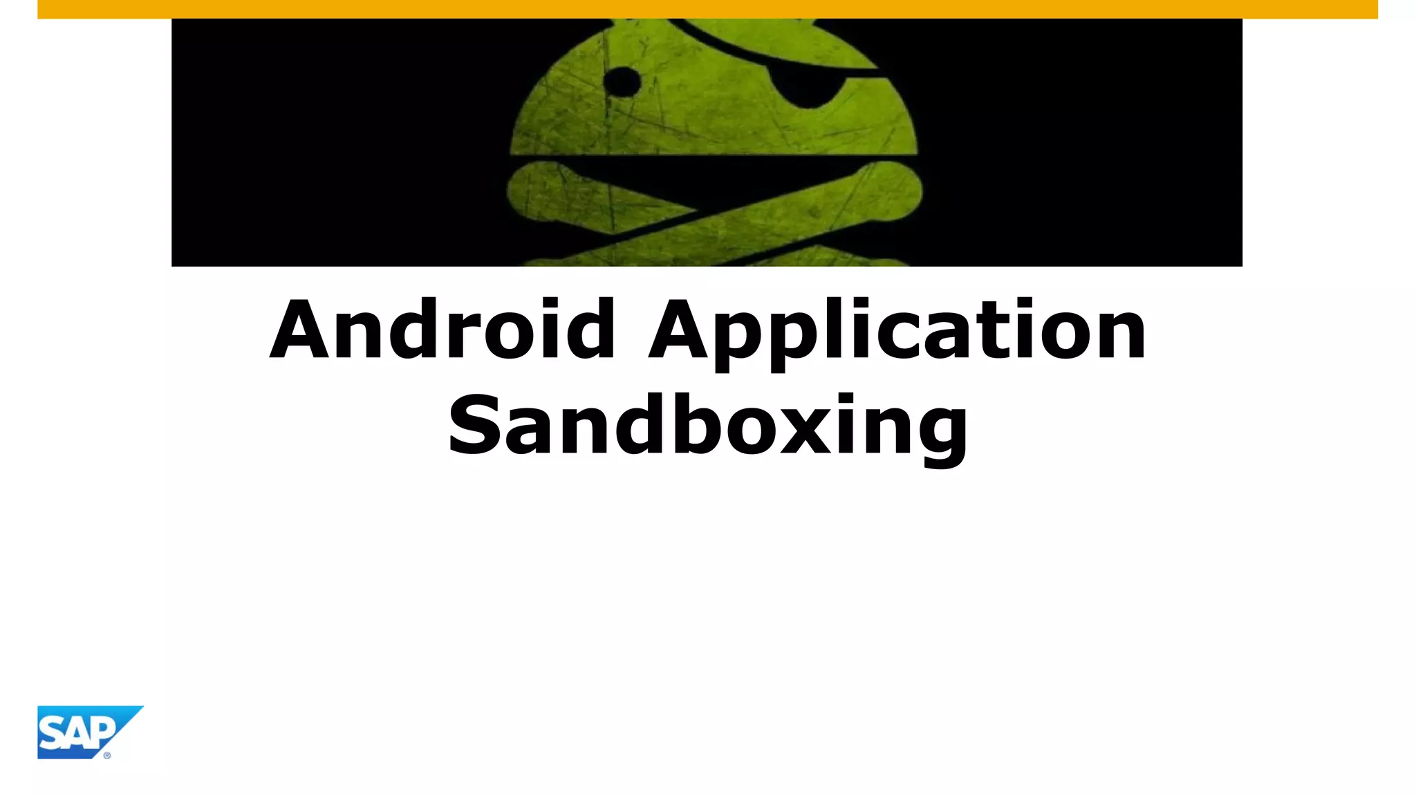 Android Application
Sandboxing
 