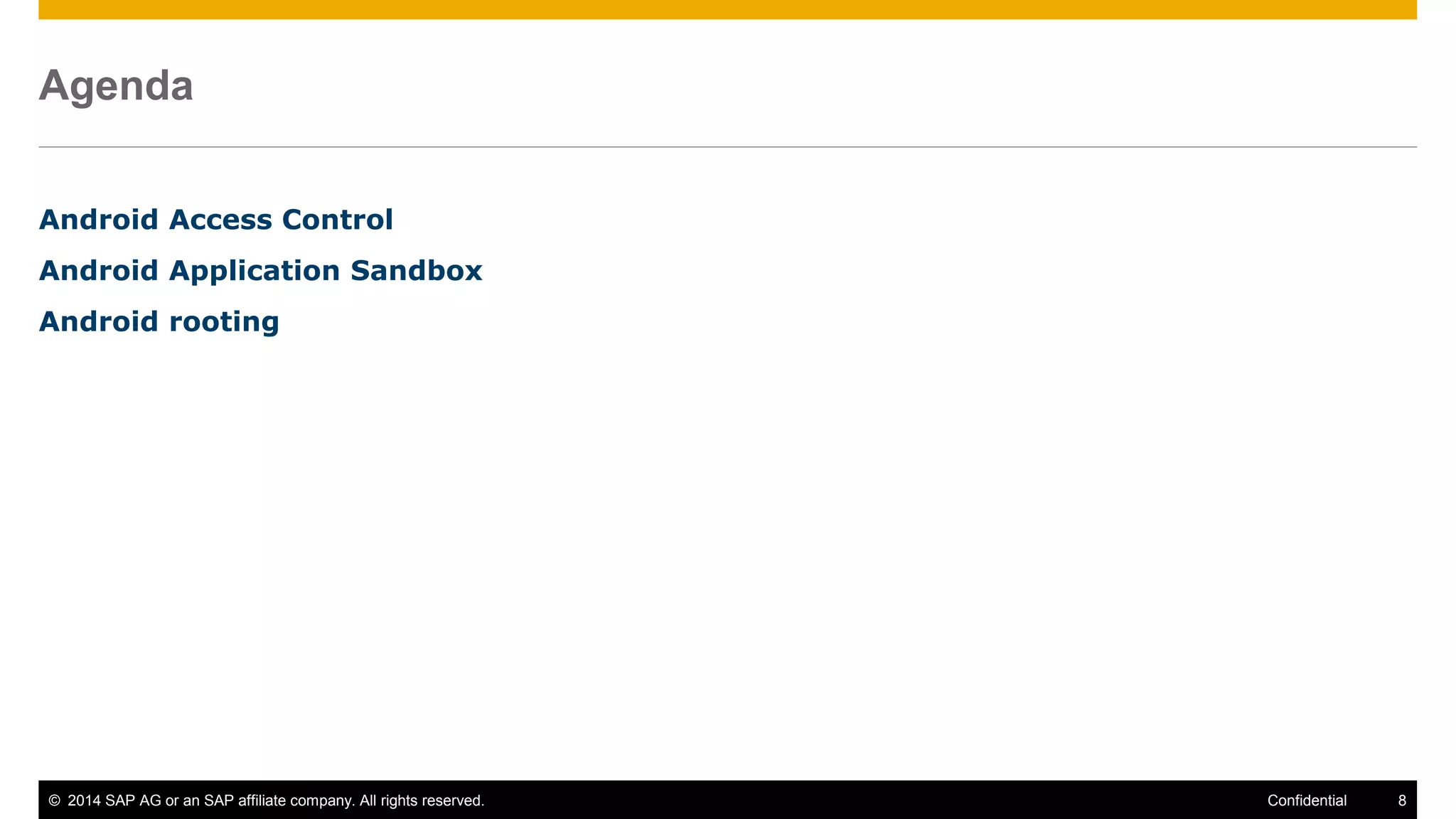 © 2014 SAP AG or an SAP affiliate company. All rights reserved. 8Confidential
Agenda
Android Access Control
Android Application Sandbox
Android rooting
 