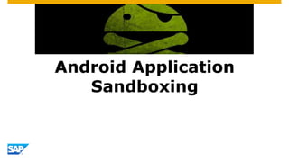 Android Application
Sandboxing
 