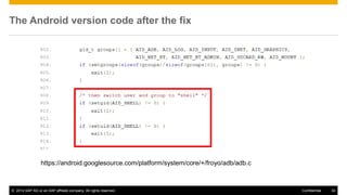 © 2014 SAP AG or an SAP affiliate company. All rights reserved. 34Confidential
The Android version code after the fix
The version with the fixed code
https://android.googlesource.com/platform/system/core/+/froyo/adb/adb.c
 