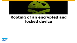 Rooting of an encrypted and
locked device
 