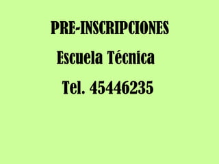 PRE-INSCRIPCIONES Escuela Técnica  Tel. 45446235 
