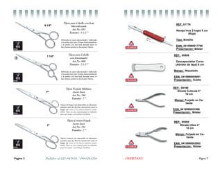 Pedidos al 021-943876 / 0981281326Página 2
Tijera para Cabello con hoja
Microdentada
Art No. 835
Tamaño: 5 1/2 “
Fabricado en acero seleccionado y elaborado
a la perfección para el buen funcionamiento
y la nitidez con una hoja dentada micro lo
hace buena opción en Economía Tijeras.
Tijera para Cabello
con descansador
Art No. 888
Tamaño: 7 1/2 “
Fabricado en acero seleccionado y elaborado
a la perfección para el buen funcionamiento
y la nitidez con una hoja dentada micro lo
hace buena opción en Economía Tijeras.
5 1/2”
7 1/2”
Tijera Forjada Multiuso
Acero Inox
Art No. 788
Tamaño: 7 “
Tijeras Costura está disponible en diferentes
tamaños para las diversas operaciones para el
hogar, así como a los efectos prácticos indus-
triales. Hace un uno especial para ser utilizado
para una mayor comodidad y facilidad.
Tijera Costura Fojada
Acero Inox
Art No. 791
Tamaño: 7 “
Tijeras del hogar está disponible en diferentes
tamaños para las diversas operaciones para el
hogar, así como a los efectos prácticos indus-
triales. Hace un uno especial para ser utilizado
para una mayor comodidad y facilidad.
7”
7”
OFERTAS!!! Página 7
REF: 01776
Navaja Inox 2 hojas 8 cm
(Roja)
Tipo: Bolsillo
EAN: 8410990017766
Presentación: Blister
REF: 00509
Descapsulador Curvo
(Abridor de tapa) 8 cm
Mango: Niquelado
EAN: 8410990005091
Presentación: Suelto
REF: 05190
Alicate Cutícula 4”
10 cm
Mango: Forjado en Ca-
liente
EAN: 8410990051906
Presentación: Blister
REF: 05200
Alicate Uñas 4”
10 cm
Mango: Forjado en Ca-
liente
EAN: 8410990052002
Presentación: Blister
 