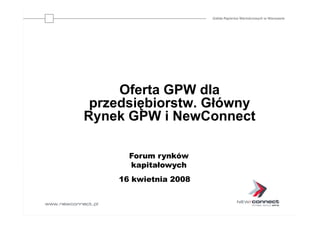 Oferta GPW dla
 przedsiębiorstw. Główny
Rynek GPW i NewConnect

      Forum rynków
      kapitałowych
    16 kwietnia 2008