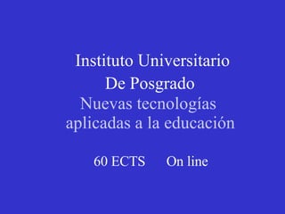 Instituto Universitario De Posgrado   Nuevas tecnologías   aplicadas a la educación   60 ECTS   On line   