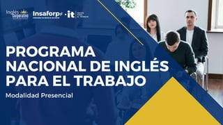 PROGRAMA
NACIONAL DE INGLÉS
PARA EL TRABAJO
Modalidad Presencial
 