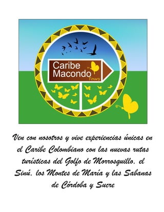 Ven con nosotros y vive experiencias únicas en
el Caribe Colombiano con las nuevas rutas
turísticas del Golfo de Morrosquillo, el
Sinú, los Montes de María y las Sabanas
de Córdoba y Sucre
 