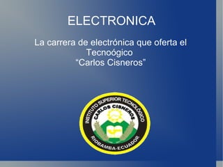 ELECTRONICA La carrera de electrónica que oferta el Tecnoógico  “Carlos Cisneros” 