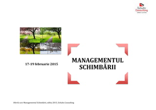 Ofertă curs Managementul Schimbării, editia 2015, Schultz Consulting
MANAGEMENTUL
SCHIMBĂRII
17-19 februarie 2015
 