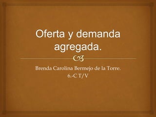 Brenda Carolina Bermejo de la Torre.
6.-C T/V
 