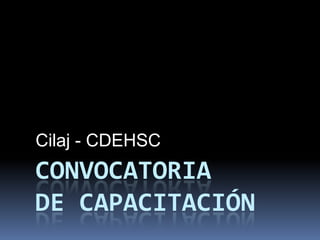 Convocatoria de capacitación Cilaj - CDEHSC 
