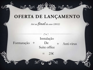 Instalação
Formatação +       De       + Anti-virus
               Suite office
                 =   25€
 