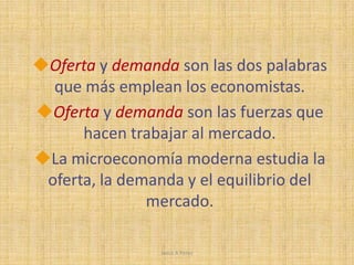 Jesus A PerezOfertaydemandason las dos palabras que más emplean los economistas.