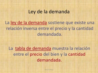 La microeconomía moderna estudia la oferta, la demanda y el equilibrio del mercado.Jesus A PerezDemandaCantidad Demandadaes la cantidad de un bien que los compradores están dispuestos y son capacesde comprar.
