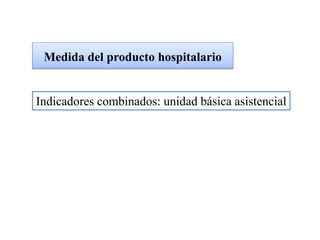 Medida del producto hospitalario


Indicadores combinados: unidad básica asistencial
 