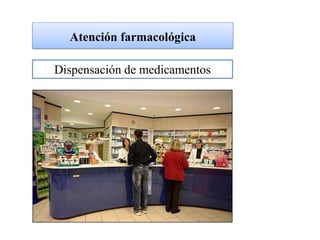 Atención farmacológica

Dispensación de medicamentos
 