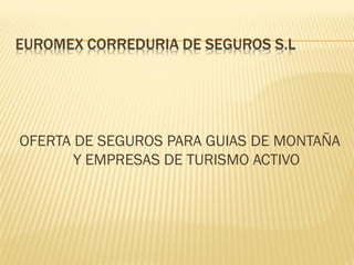 OFERTA DE SEGUROS PARA GUIAS DE MONTAÑA
Y EMPRESAS DE TURISMO ACTIVO
 