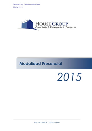 Seminarios y Talleres Presenciales
Oferta 2015
________________________________________________________________________
HOUSE GROUP CONSULTING
Modalidad Presencial
2015
 