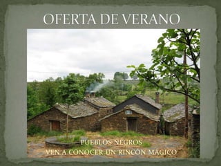 PUEBLOS NEGROS
VEN A CONOCER UN RINCÓN MÁGICO