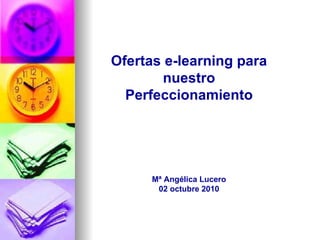 Ofertas e-learning para nuestro Perfeccionamiento Mª Angélica Lucero 02 octubre 2010 