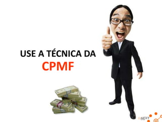 USE A TÉCNICA DA

CPMF

 