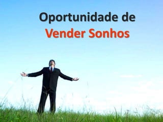 Oportunidade de
Vender Sonhos

 
