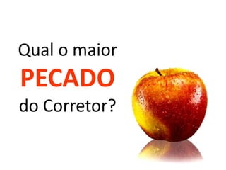 Qual o maior

PECADO
do Corretor?

 