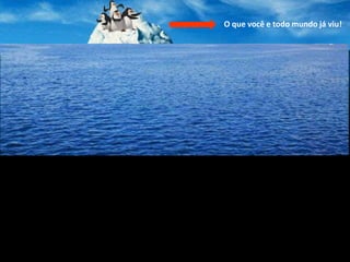 O que você e todo mundo já viu!

O que quase ninguém
está vendo.

 