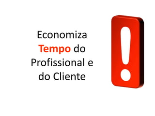 Economiza
Tempo do
Profissional e
do Cliente

 