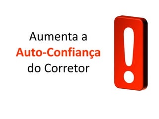 Aumenta a
Auto-Confiança
do Corretor

 
