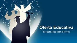 Oferta Educativa
Escuela José María Torres
 