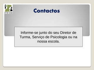 Contactos
Informe-se junto do seu Diretor de
Turma, Serviço de Psicologia ou na
nossa escola.
 