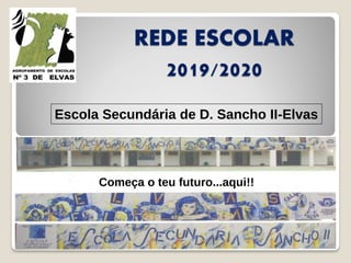 REDE ESCOLAR
2019/2020
Escola Secundária de D. Sancho II-Elvas
Começa o teu futuro...aqui!!
 