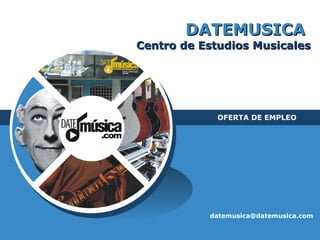 DATEMUSICA   Centro de Estudios Musicales OFERTA DE EMPLEO  [email_address] 