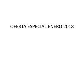 OFERTA ESPECIAL ENERO 2018
 