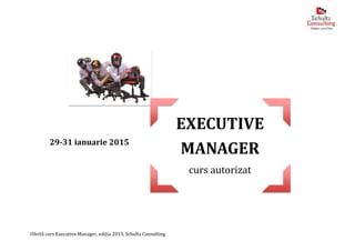 Ofertă curs Executive Manager, ediția 2015, Schultz Consulting
EXECUTIVE
MANAGER
curs autorizat
29-31 ianuarie 2015
 