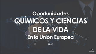 Oportunidades
QUÍMICOS Y CIENCIAS
DE LA VIDA
En la Unión Europea
2017
 
