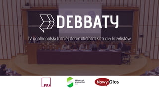 DEBBATY
IV ogólnopolski turniej debat oksfordzkich dla licealistów
 
