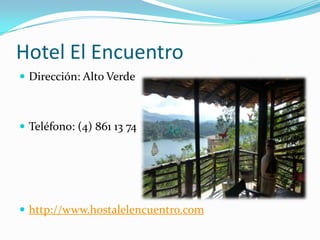 Hotel El Encuentro
 Dirección: Alto Verde



 Teléfono: (4) 861 13 74




 http://www.hostalelencuentro.com
 