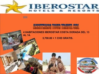 !!!!!  4 HABITACIONES IBEROSTAR COSTA DORADA DEL 13 AL 14. 3,700.00 + 1 CHD GRATIS. 