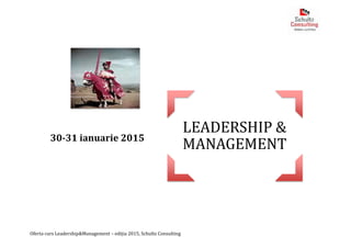 Oferta curs Leadership&Management – ediția 2015, Schultz Consulting
LEADERSHIP &
MANAGEMENT30-31 ianuarie 2015
 