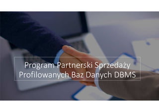 Program Partnerski Sprzedaży
Profilowanych Baz Danych DBMS
 